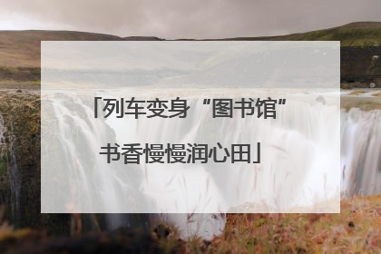 列车变身“图书馆” 书香慢慢润心田