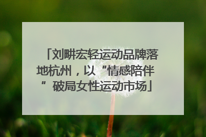 刘畊宏轻运动品牌落地杭州，以“情感陪伴”破局女性运动市场