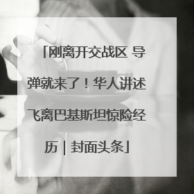 刚离开交战区 导弹就来了！华人讲述飞离巴基斯坦惊险经历｜封面头条