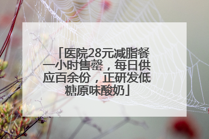 医院28元减脂餐一小时售罄，每日供应百余份，正研发低糖原味酸奶