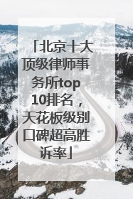 北京十大顶级律师事务所top10排名，天花板级别口碑超高胜诉率
