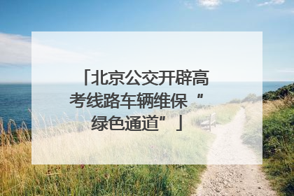 北京公交开辟高考线路车辆维保“绿色通道”