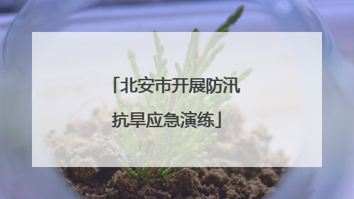 北安市开展防汛抗旱应急演练
