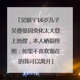 吴镇宇16岁儿子吴费曼因变化太大登上热搜，本人晒搞怪照：如果不喜欢现在的我可以离开
