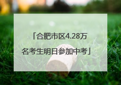 合肥市区4.28万名考生明日参加中考