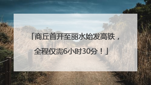 商丘首开至丽水始发高铁，全程仅需6小时30分！