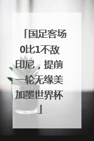 国足客场0比1不敌印尼，提前一轮无缘美加墨世界杯