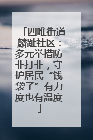 四唯街道麟趾社区：多元举措防非打非，守护居民“钱袋子”有力度也有温度
