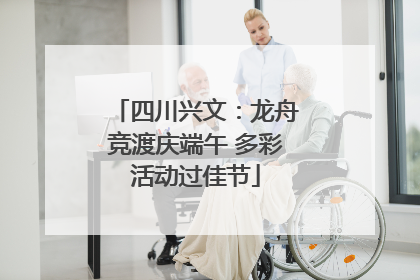 四川兴文：龙舟竞渡庆端午 多彩活动过佳节
