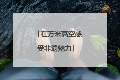 在万米高空感受非遗魅力