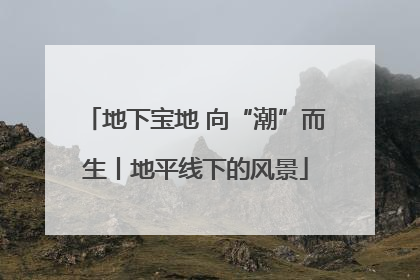 地下宝地 向“潮”而生丨地平线下的风景