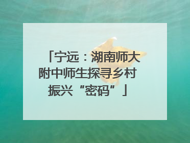 宁远：湖南师大附中师生探寻乡村振兴“密码”