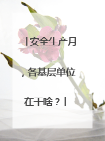安全生产月，各基层单位在干啥？