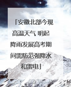 安徽北部今现高温天气 明起降雨发展高考期间需防范强降水和雷电
