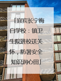 宜宾长宁梅白学校：镇卫生院进校送关怀，防暑安全知识润心田