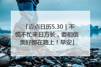壹点日历5.30｜不慌不忙来日方长，要相信美好都在路上！早安