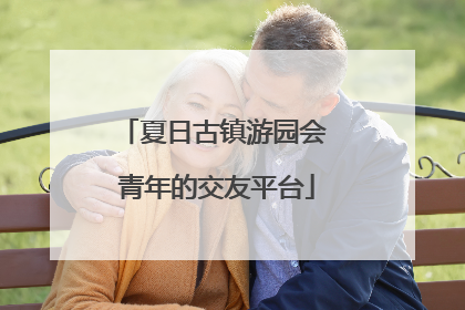 夏日古镇游园会 青年的交友平台