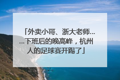 外卖小哥、浙大老师……下班后的晚高峰，杭州人的足球赛开踢了