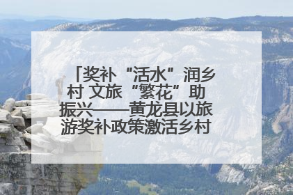 奖补“活水”润乡村 文旅“繁花”助振兴——黄龙县以旅游奖补政策激活乡村振兴新动能