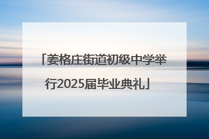 姜格庄街道初级中学举行2025届毕业典礼