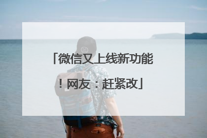 微信又上线新功能！网友：赶紧改