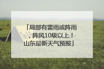 局部有雷雨或阵雨，阵风10级以上！山东最新天气预报
