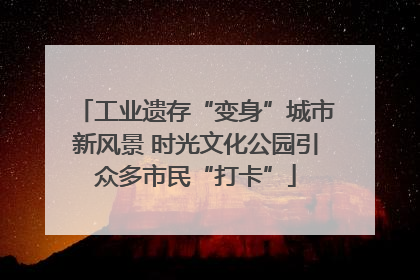 工业遗存“变身”城市新风景 时光文化公园引众多市民“打卡”