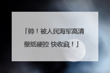 帅！被人民海军高清壁纸硬控 快收藏！