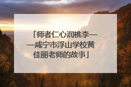 师者仁心润桃李——咸宁市浮山学校黄佳丽老师的故事