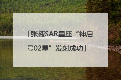 张掖SAR星座“神启号02星”发射成功