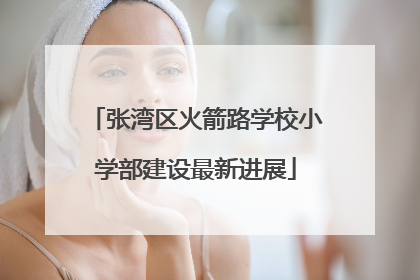 张湾区火箭路学校小学部建设最新进展