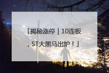 揭秘涨停｜10连板，ST大黑马出炉！