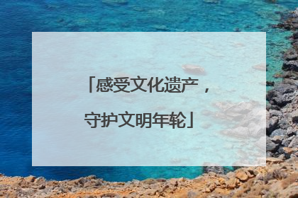感受文化遗产，守护文明年轮