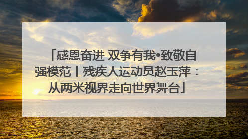 感恩奋进 双争有我•致敬自强模范丨残疾人运动员赵玉萍：从两米视界走向世界舞台