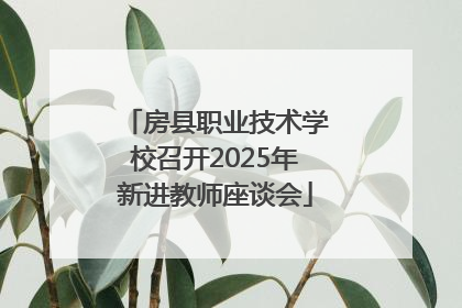 房县职业技术学校召开2025年新进教师座谈会