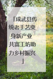 成武县传统老手艺变身新产业 共富工坊助力乡村振兴
