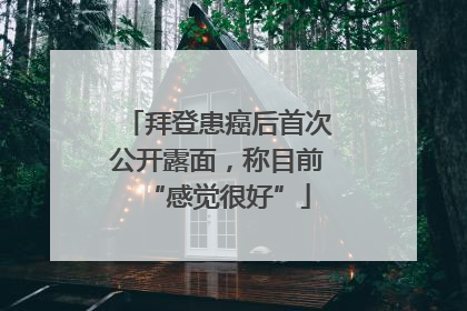 拜登患癌后首次公开露面，称目前“感觉很好”