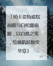 柏卡姿角鲨烷面膜与白松露面膜，以自然之笔，绘就肌肤焕变华章