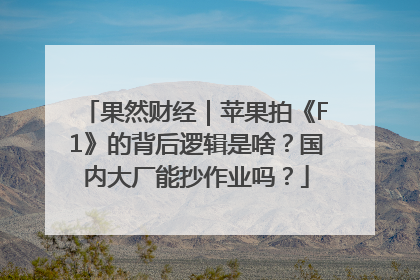 果然财经｜苹果拍《F1》的背后逻辑是啥？国内大厂能抄作业吗？