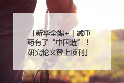 新华全媒+｜减重药有了“中国造”！研究论文登上顶刊