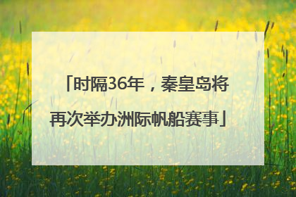 时隔36年，秦皇岛将再次举办洲际帆船赛事