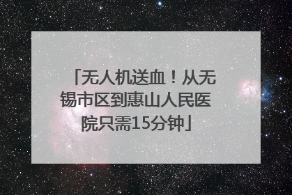 无人机送血！从无锡市区到惠山人民医院只需15分钟