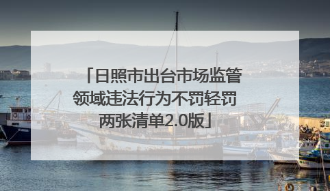 日照市出台市场监管领域违法行为不罚轻罚两张清单2.0版