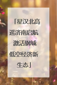 星汉北高遥济南启航 激活钢城低空经济新生态
