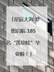 星辰大海 梦想启航 185名“莲幼娃”毕业啦！