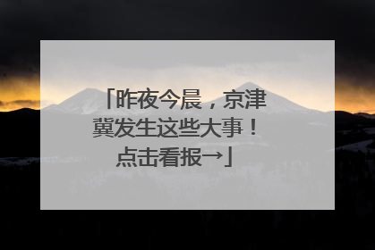 昨夜今晨，京津冀发生这些大事！点击看报→