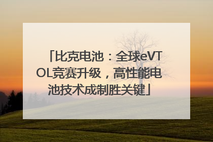 比克电池：全球eVTOL竞赛升级，高性能电池技术成制胜关键