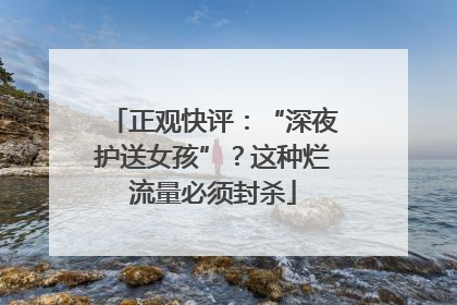 正观快评：“深夜护送女孩”？这种烂流量必须封杀