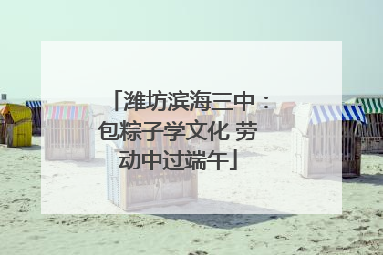潍坊滨海三中：包粽子学文化 劳动中过端午