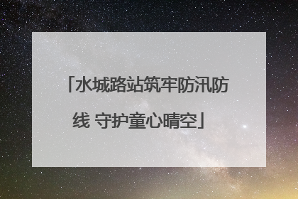 水城路站筑牢防汛防线 守护童心晴空